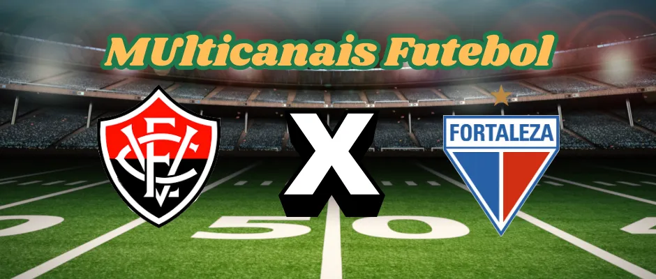 Multicanais Futebol:Onde assistir Vitória x Fortaleza ao vivo, escalação e horário?