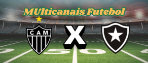 Multicanais Futebol：Onde assistir Atlético-MG x Botafogo ao vivo, escalação e horário?