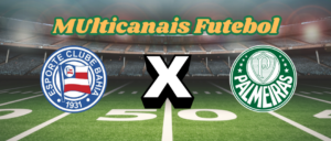 Multicanais Futebol：Onde assistir Bahia x Palmeiras ao vivo, escalação e horário？