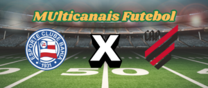 Multicanais Futebol：Onde assistir Bahia x Athletico-PR ao vivo, escalação e horário？