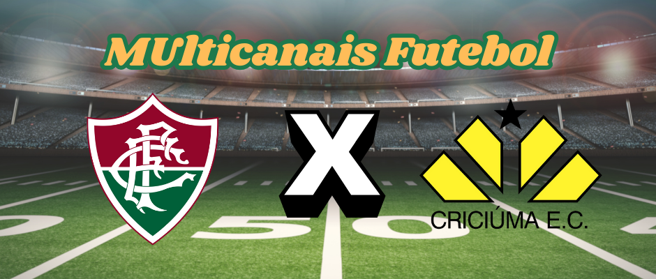 Multicanais Futebol：Onde assistir Fluminense x Criciúma ao vivo, escalação e horário？