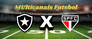 Multicanais Futebol：Onde assistir Botafogo x São Paulo ao vivo, escalação e horário？