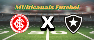 Multicanais Futebol：Onde assistir Internacional x Botafogo ao vivo, escalação e horário？