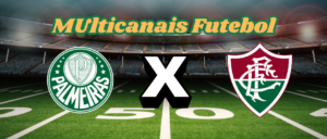 Multicanais Futebol：Onde assistir Palmeiras x Fluminense ao vivo, escalação e horário？