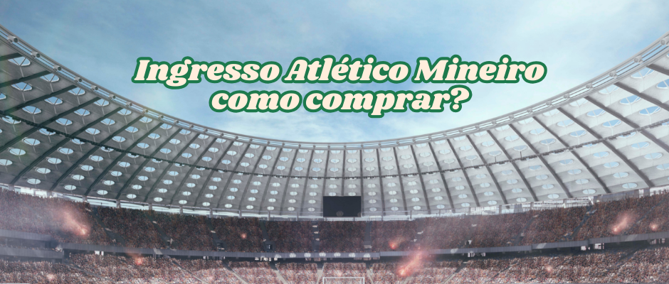 Ingresso Atlético Mineiro-como comprar?(BRG365)